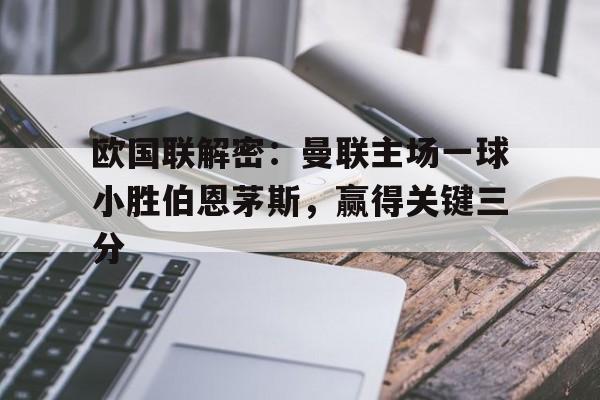 欧国联解密：曼联主场一球小胜伯恩茅斯，赢得关键三分